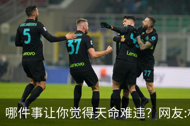 哪件事让你觉得天命难违？网友:机关算尽，不如命运轻描一笔！