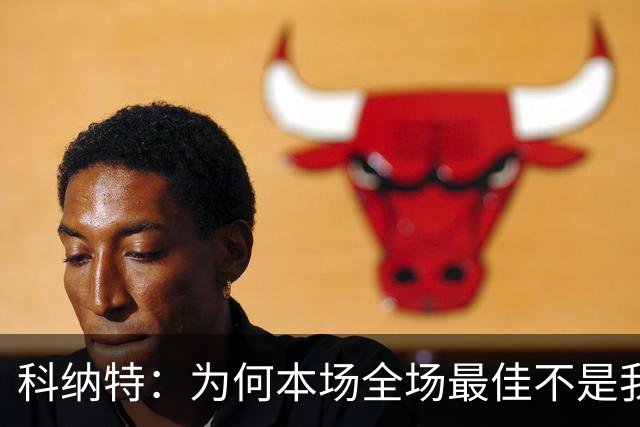 科纳特：为何本场全场最佳不是我？