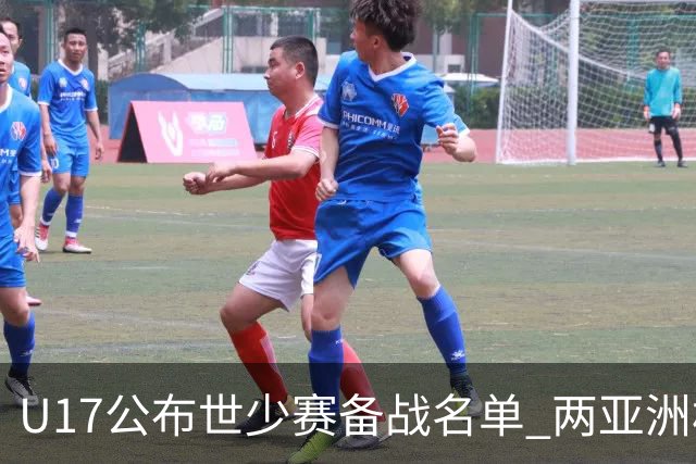 U17公布世少赛备战名单 两亚洲杯功臣落选引争议